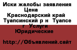 Иски жалобы заявления › Цена ­ 200 - Краснодарский край, Туапсинский р-н, Туапсе г. Услуги » Юридические   